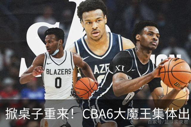 掀桌子重来！CBA6大魔王集体出走！广东王火速上位，王牌锋线回归